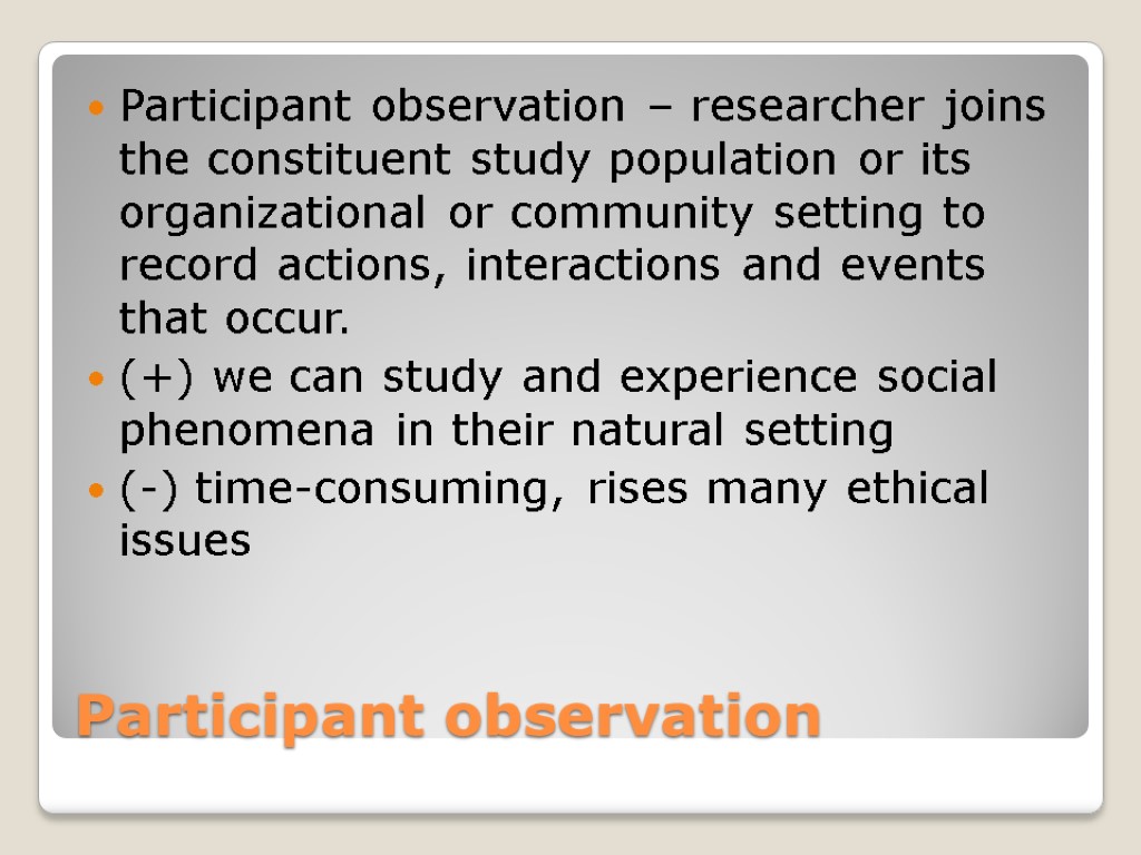 Participant observation Participant observation – researcher joins the constituent study population or its organizational